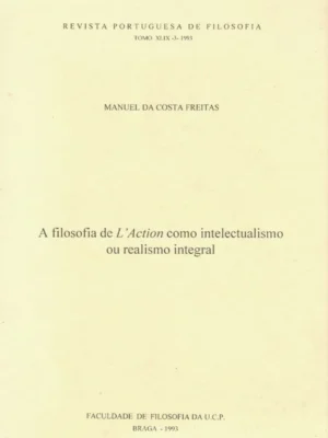 A Filosofia de L' Action como intelectualismo ou Realismo Integral de Manuel da Costa Freitas