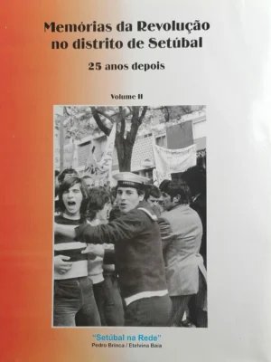 Memórias da Revolução no Distrito de Setúbal (Vol.II) de Pedro Brinca