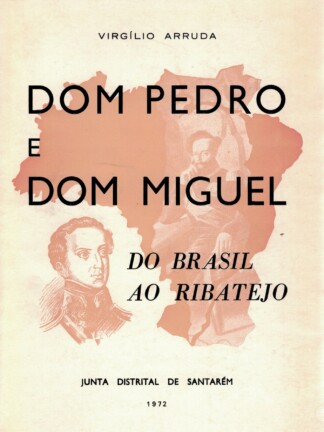 Dom Pedro e Dom Miguel: do Brasil ao Ribatejo de Virgílio Arruda