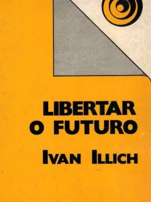 Libertar o Futuro de Ivan Illich