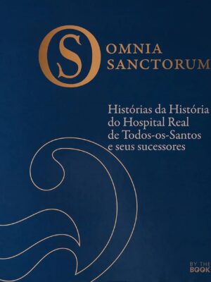 Omnia Sanctorum - Histórias da História do Hospital Real de Todos-os-Santos