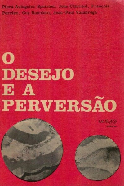 Desejo e a Perversão de Piera Aulagnier-Spairand.