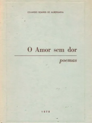 Amor Sem Dor de Eduardo Soares de Albergaria.
