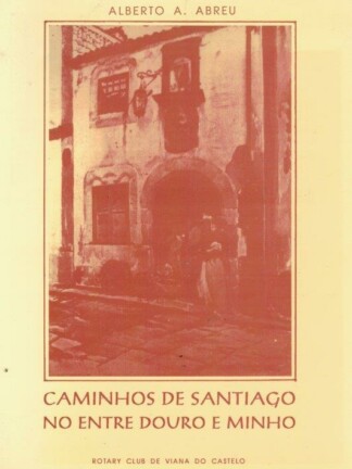 Caminhos de Santiago no Entre Douro e Minho de Alberto A. Abreu