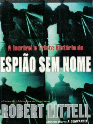 A Incrível e Triste História do Espião Sem Nome de Robert Littell