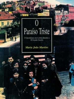 Paraíso Triste: O Quotidiano em Lisboa durante a II Grande Guerra de Maria João Martins