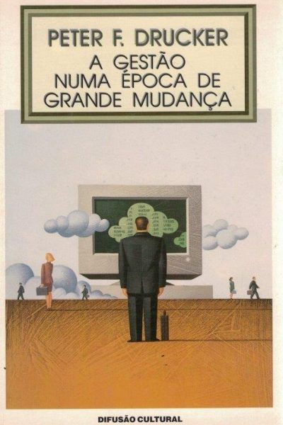 Gestão numa Época de Grande Mudança de Peter F. Drucker