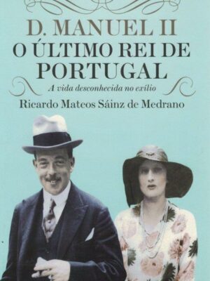 D. Manuel II o Último Rei de Portugal de Ricardo Mateos Sáinz de Medrano.