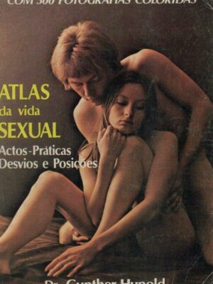 Atlas da Vida Sexual: Actos-Práticas, Desvios e Posições de Gunther Hunold