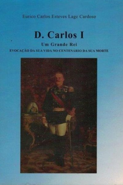 D. Carlos I: Um Grande Rei de Eurico Carlos Esteves Lage Cardoso