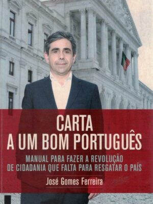Carta a um Bom Português: Manual para Fazer a Revolução de Cidadania Que Falta para Resgatar o País de José Gomes Ferreira