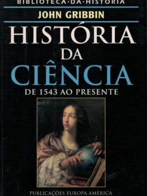 História da Ciência: de 1543 ao Presente de John Gribbin