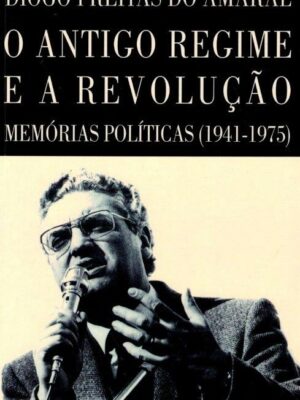 Antigo Regime e a Revolução de Diogo Freitas do Amaral
