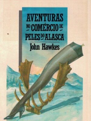 Aventuras do Comércio de Peles do Alasca de John Hawkes