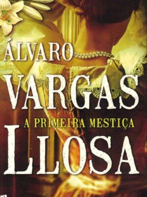 A Primeira Mestiça de Álvaro Vargas Llosa.