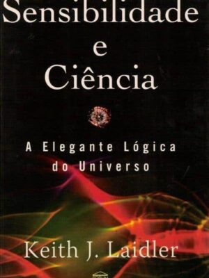 Sensibilidade e Ciência: a Elegante Lógica do Universo de Keith J. Laidler