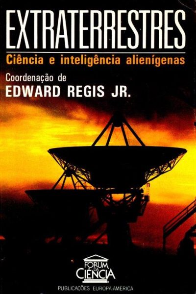 Extraterrestres: Ciência e Inteligência Alienígenas de Edward Regis Jr.