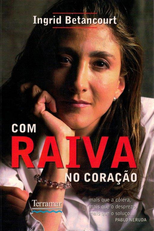 Com Raiva no Coração de Ingrid Betancourt