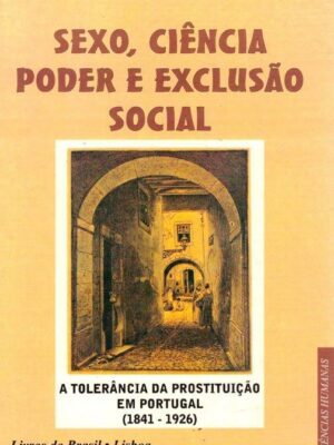 Sexo, Ciência Poder e Exclusão Social: A Tolerância da Prostituição em Portugal (1841-1926) de Isabel Liberato