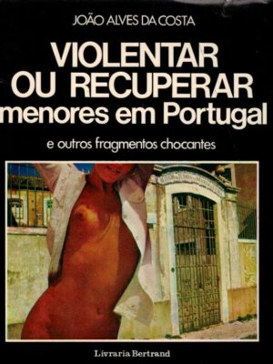 Violentar ou Recuperar Menores em Portugal João Alves da Costa