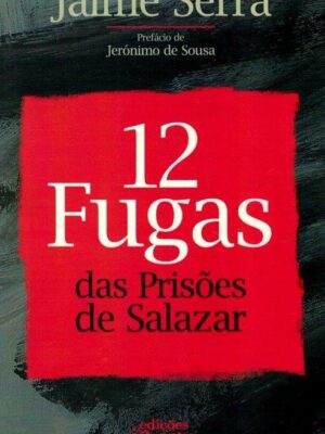 12 Fugas das Prisões de Salazar de Jaime Serra