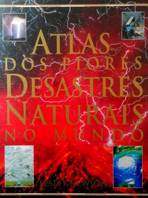 Atlas dos Piores Desastres Naturais do Mundo de Lesley Newson