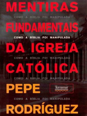 Mentiras Fundamentais da Igreja Católica de Pepe Rodríguez.