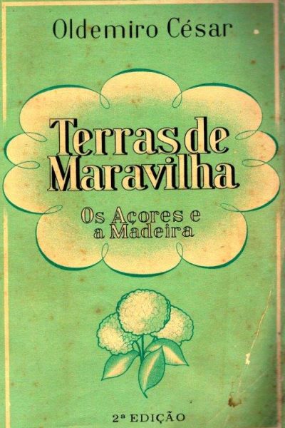 Terras de Maravilha: Os Açores e a Madeira de Oldemiro César
