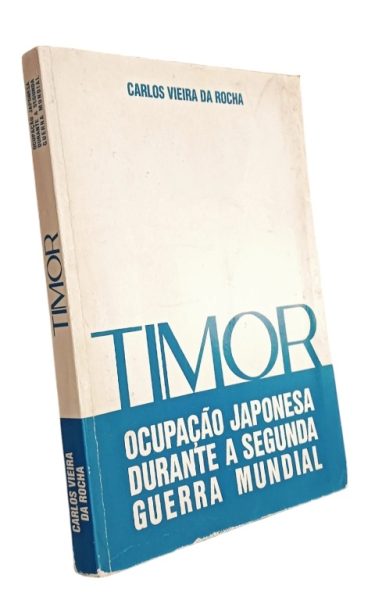 Timor: Ocupação Japonesa Durante a Segunda Guerra Mundial de Carlos Vieira Rocha