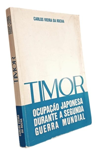 Timor: Ocupação Japonesa Durante a Segunda Guerra Mundial de Carlos Vieira Rocha
