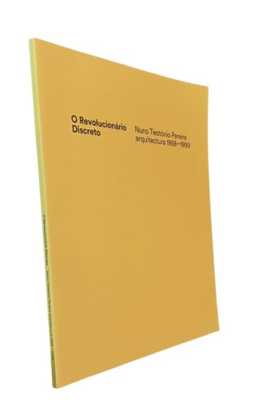 O Revolucionário Discreto: Nuno Teotónio Pereira Arquitectura (1958-1999) de Pedro Carrilho