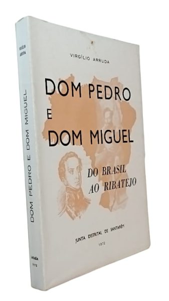 Dom Pedro e Dom Miguel do Brasil ao Ribatejo de Virgílio Arruda