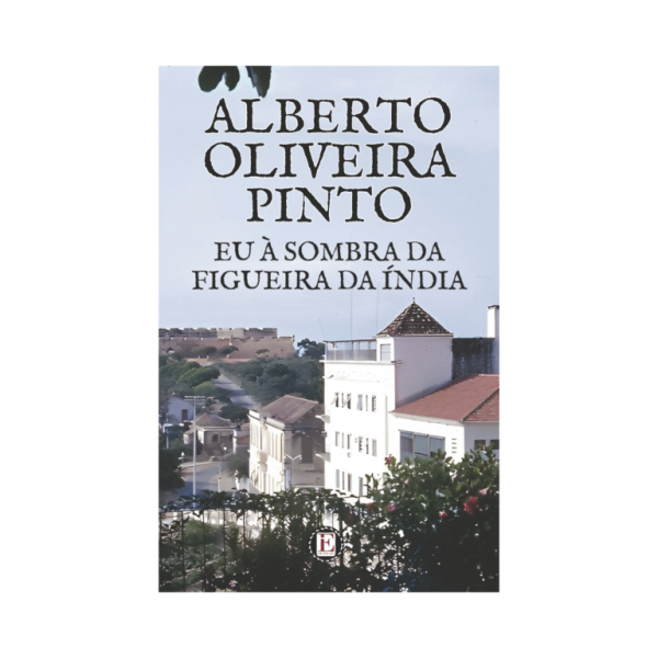 Eu à Sombra da Figueira da Índia de Alberto Oliveira Pinto