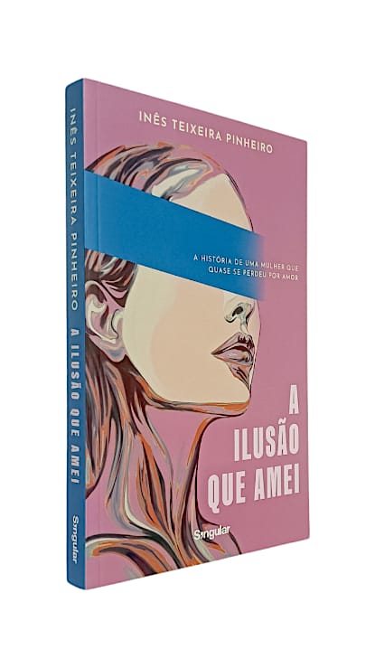 A Ilusão Que Amei de Inês Teixeira Pinheiro