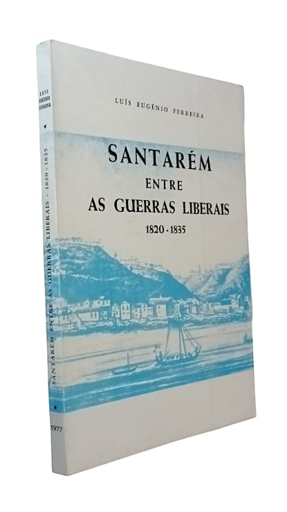 Santarém entre as Guerras Liberais (1820 1935) de Luís Eugénio Ferreira